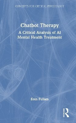 Cover for Fullam, Eoin (University of Birkbeck) · Chatbot Therapy: A Critical Analysis of AI Mental Health Treatment - Concepts for Critical Psychology (Hardcover Book) (2025)