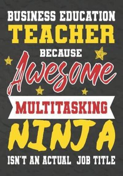 Cover for OMI Kech · Business Education Teacher Because Awesome Multitasking Ninja Isn't An Actual Job Title : Perfect Year End Graduation or Thank You Gift for ... for holidays,retirement,funny teacher gifts (Taschenbuch) (2019)