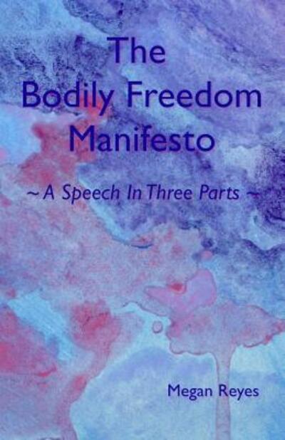 Cover for Megan Reyes · The Bodily Freedom Manifesto : A Speech In Three Parts (Paperback Book) (2019)