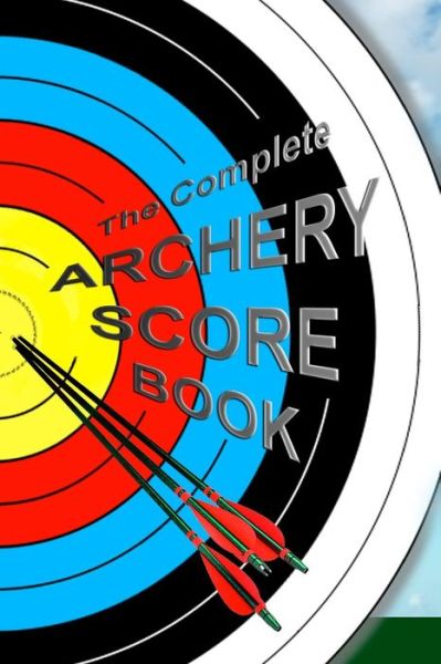 Cover for Barbara Glebska · The Complete ARCHERY SCORE BOOK: Keep track of scores, dates, rounds, distances, locations. (Paperback Book) (2019)