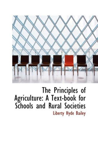 Cover for Liberty Hyde Bailey · The Principles of Agriculture: a Text-book for Schools and Rural Societies (Paperback Book) (2009)