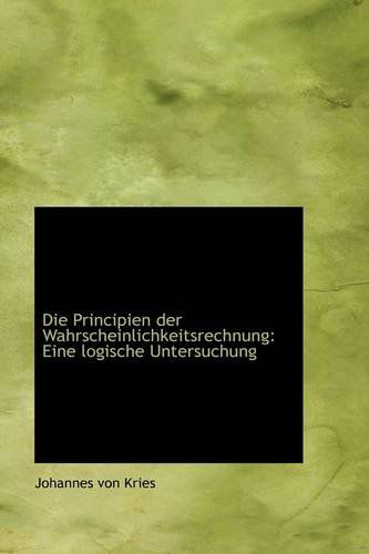 Cover for Johannes Von Kries · Die Principien Der Wahrscheinlichkeitsrechnung: Eine Logische Untersuchung (Paperback Book) [German edition] (2009)