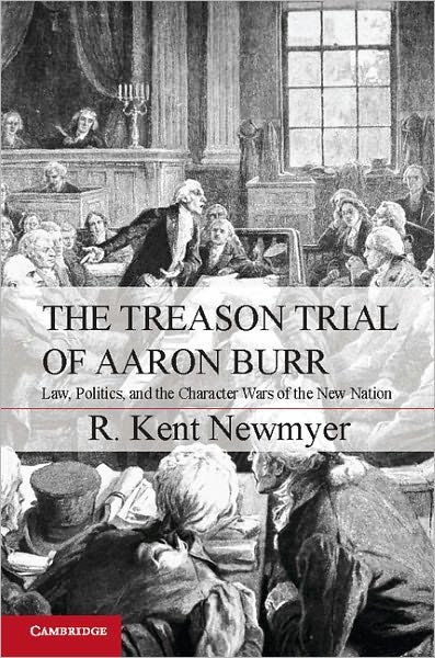 Cover for Newmyer, R. Kent (University of Connecticut) · The Treason Trial of Aaron Burr: Law, Politics, and the Character Wars of the New Nation - Cambridge Studies on the American Constitution (Paperback Book) (2012)