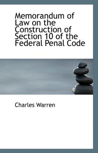 Memorandum of Law on the Construction of Section 10 of the Federal Penal Code - Charles Warren - Libros - BiblioLife - 9781113335616 - 19 de agosto de 2009