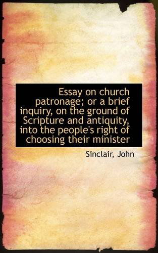 Cover for Sinclair John · Essay on Church Patronage; or a Brief Inquiry, on the Ground of Scripture and Antiquity, into the Pe (Paperback Book) (2009)