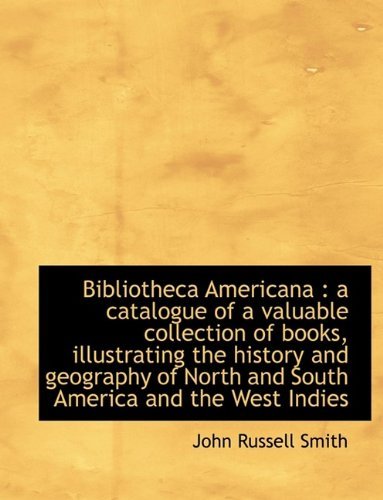 Cover for John Russell Smith · Bibliotheca Americana: A Catalogue of a Valuable Collection of Books, Illustrating the History and (Gebundenes Buch) (2009)