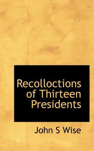 Cover for John Sergeant Wise · Recolloctions of Thirteen Presidents (Paperback Book) (2009)