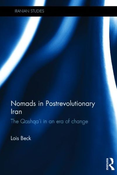 Cover for Lois Beck · Nomads in Postrevolutionary Iran: The Qashqa'i in an Era of Change - Iranian Studies (Hardcover Book) (2014)