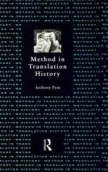 Cover for Pym, Anthony (Universitat Rovira i Virgili, Spain) · Method in Translation History (Hardcover Book) (2016)