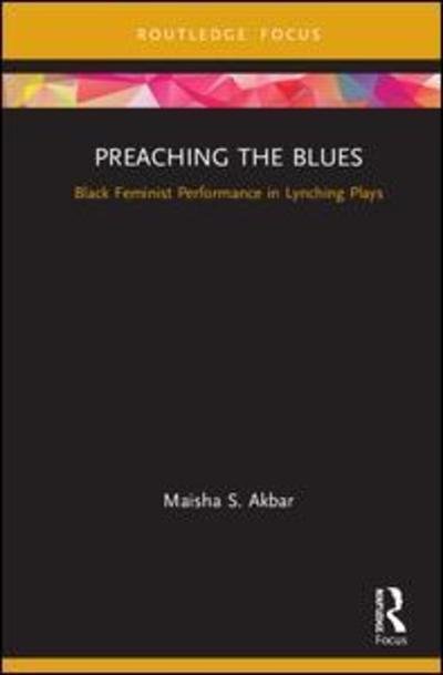 Cover for Akbar, Maisha S. (Fort Valley State University, USA) · Preaching the Blues: Black Feminist Performance in Lynching Plays (Hardcover Book) (2019)