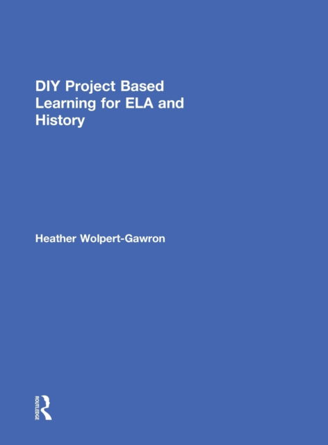 Cover for Wolpert-Gawron, Heather (Jefferson Middle School, University of California at Irvine, USA) · DIY Project Based Learning for ELA and History (Gebundenes Buch) (2015)