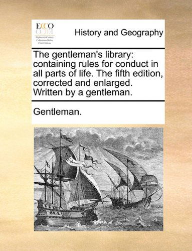 Cover for Gentleman. · The Gentleman's Library: Containing Rules for Conduct in All Parts of Life. the Fifth Edition, Corrected and Enlarged. Written by a Gentleman. (Paperback Book) (2010)