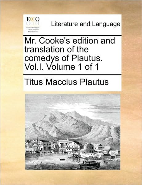 Cover for Titus Maccius Plautus · Mr. Cooke's Edition and Translation of the Comedys of Plautus. Vol.i. Volume 1 of 1 (Taschenbuch) (2010)