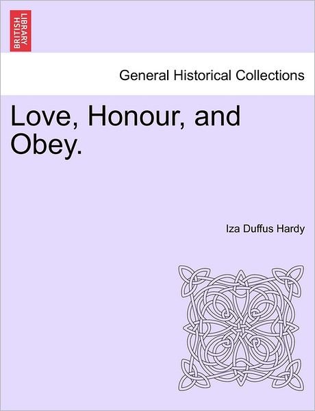 Love, Honour, and Obey. - Iza Duffus Hardy - Books - British Library, Historical Print Editio - 9781240899616 - January 10, 2011
