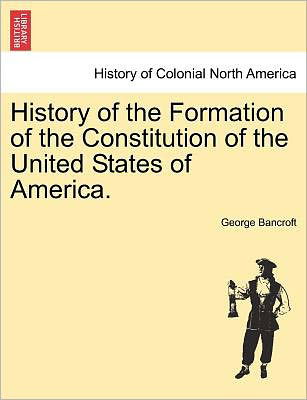 Cover for George Bancroft · History of the Formation of the Constitution of the United States of America. Vol. Ii. (Paperback Book) (2011)