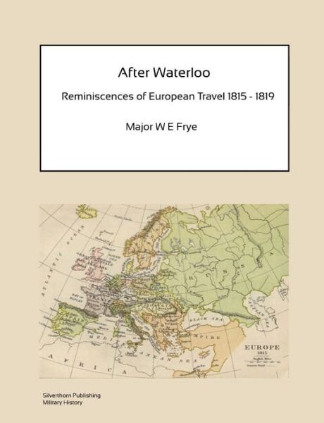 Cover for W E Frye · After Waterloo - Reminiscences of European Travel 1815-1819 (Paperback Book) (2012)