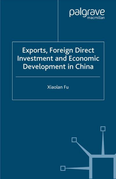 Exports, Foreign Direct Investment and Economic Development in China - X. Fu - Bøger - Palgrave Macmillan - 9781349518616 - 2004