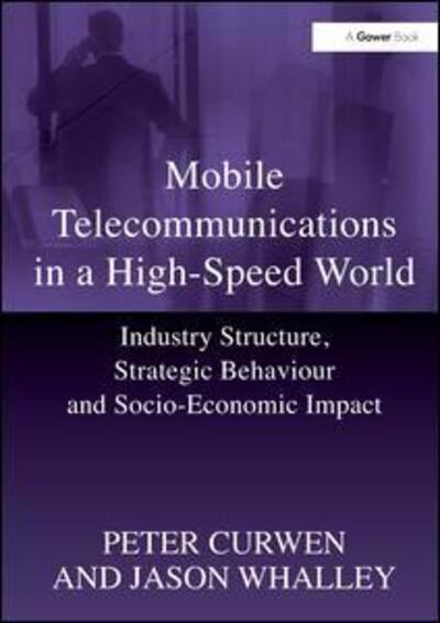 Cover for Peter Curwen · Mobile Telecommunications in a High-Speed World: Industry Structure, Strategic Behaviour and Socio-Economic Impact (Hardcover Book) [New edition] (2010)