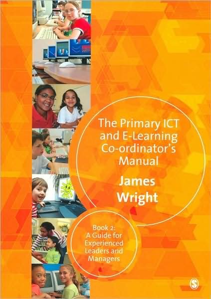 Cover for James Wright · The Primary ICT &amp; E-learning Co-ordinator's Manual: Book Two, A Guide for Experienced Leaders and Managers (Paperback Book) (2008)