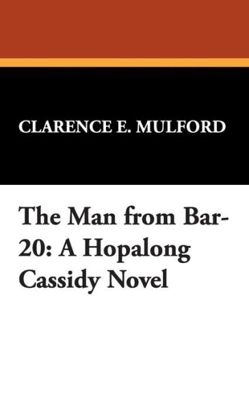 Cover for Clarence E. Mulford · The Man from Bar-20: a Hopalong Cassidy Novel (Hardcover Book) (2024)