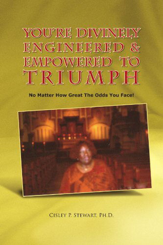 Cover for Cisley P Stewart Ph.d. · You're Divinely Engineered &amp; Empowered to Triumph: No Matter How Great the Odds You Face! (Pocketbok) (2009)