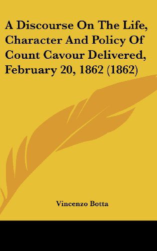 Cover for Vincenzo Botta · A Discourse on the Life, Character and Policy of Count Cavour Delivered, February 20, 1862 (1862) (Hardcover Book) (2008)