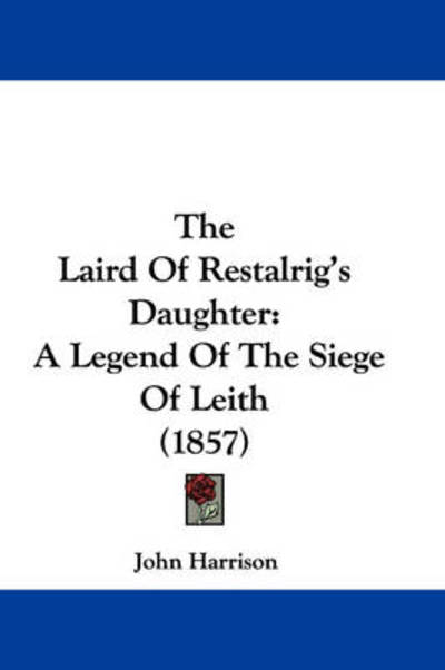 Cover for John Harrison · The Laird of Restalrig's Daughter: a Legend of the Siege of Leith (1857) (Hardcover Book) (2008)