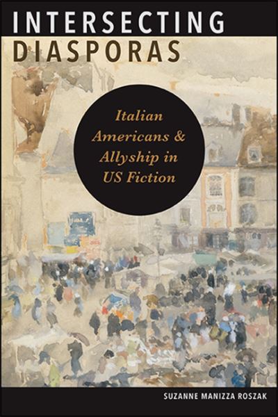 Cover for Suzanne Manizza Roszak · Intersecting Diasporas: Italian Americans and Allyship in US Fiction - SUNY series in Italian / American Culture (Hardcover Book) (2021)