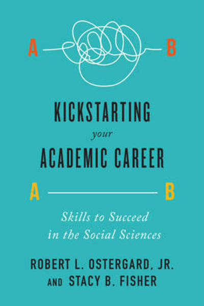 Cover for Ostergard, Jr., Robert L. · Kickstarting Your Academic Career: Skills to Succeed in the Social Sciences (Paperback Book) (2017)