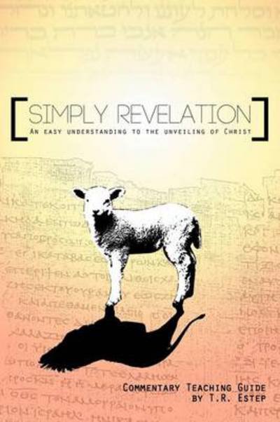 Cover for T R Estep · Simply Revelation: an Easy Understanding to the Unveiling of Christ (Paperback Book) (2012)