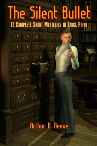 Cover for Arthur B Reeve · The Silent Bullet: Twelve Craig Kennedy Short Mystery Stories in Large Print (Pocketbok) [Lrg edition] (2010)