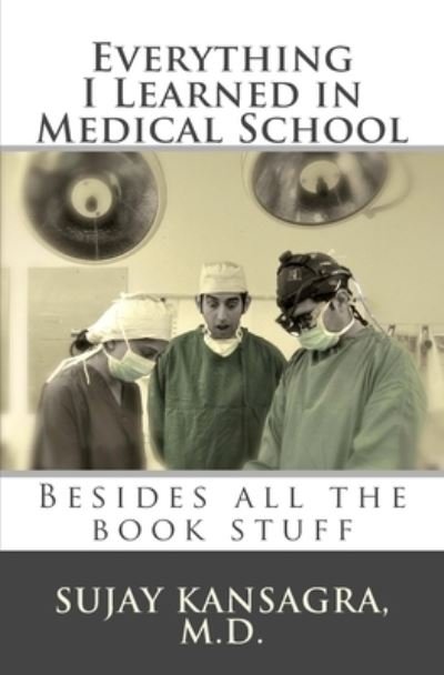 Cover for Sujay M Kansagra Md · Everything I Learned in Medical School: Besides All the Book Stuff (Taschenbuch) (2011)