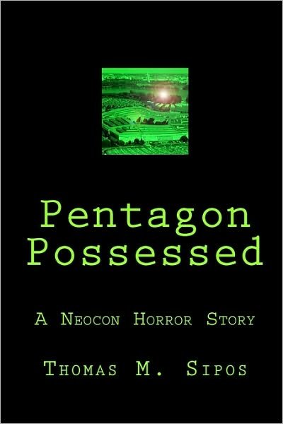 Pentagon Possessed: a Neocon Horror Story - Thomas M. Sipos - Books - CreateSpace Independent Publishing Platf - 9781453608616 - June 25, 2010
