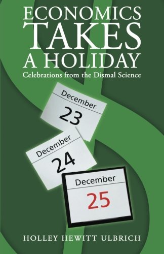 Cover for Holley Hewitt Ulbrich · Economics Takes a Holiday: Celebrations from the Dismal Science (Paperback Book) (2013)