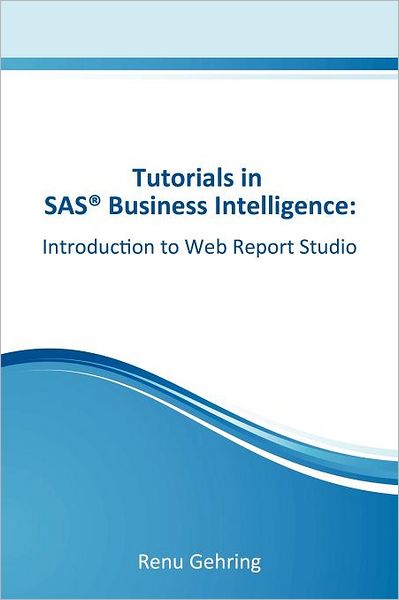 Introduction to Sas Web Report Studio: Tutorials in Sas Business Intelligence - Ms Renu Gehring - Bøger - Createspace - 9781468181616 - 2. februar 2012