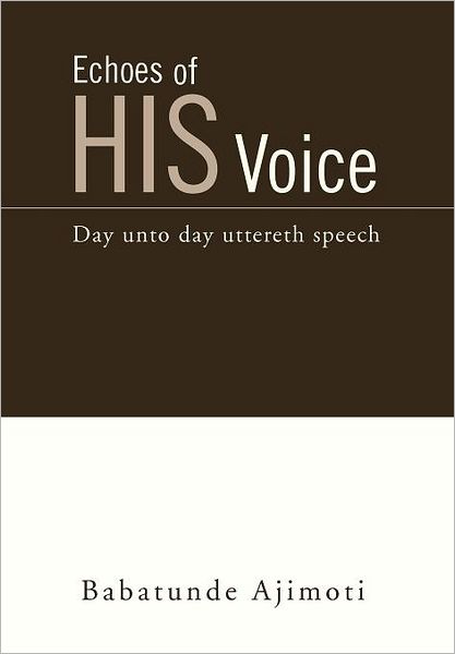 Cover for Babatunde Ajimoti · Echoes of His Voice: Day Unto Day Uttereth Speech (Hardcover Book) (2012)