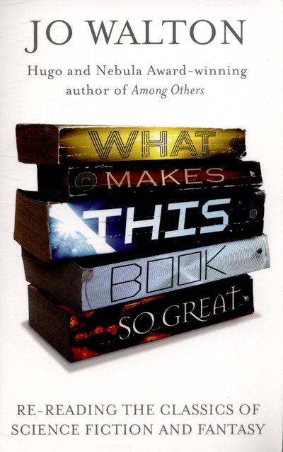Cover for Jo Walton · What Makes This Book So Great: Re-Reading the Classics of Fantasy and SF (Paperback Bog) (2015)