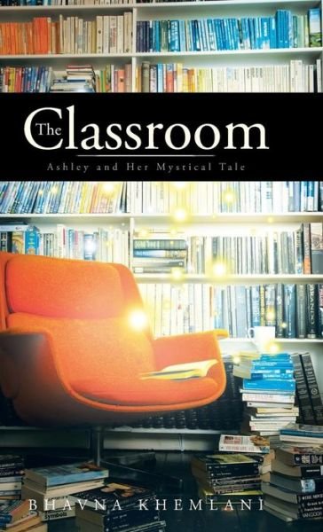 Cover for Bhavna Khemlani · The Classroom: Ashley and Her Mystical Tale (Innbunden bok) (2014)