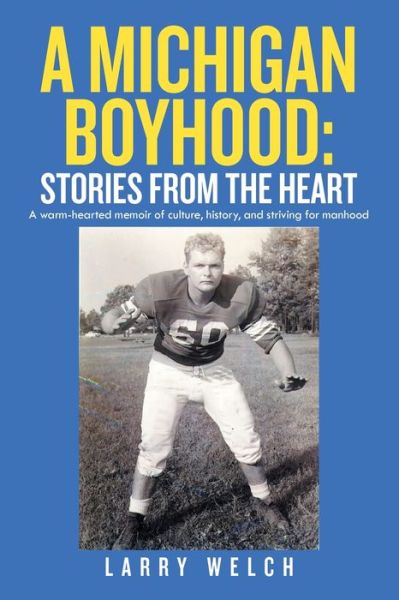 Cover for Larry Welch · A Michigan Boyhood : Stories from the Heart : A Warm-Hearted Memoir of Culture, History, and Striving for Manhood (Paperback Book) (2019)