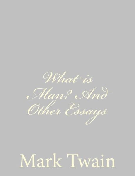 What is Man? and Other Essays - Mark Twain - Książki - Createspace - 9781484004616 - 1 kwietnia 2013