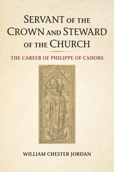 Cover for William Chester Jordan · Servant of the Crown and Steward of the Church: The Career of Philippe of Cahors - Medieval Academy Books (Pocketbok) (2019)