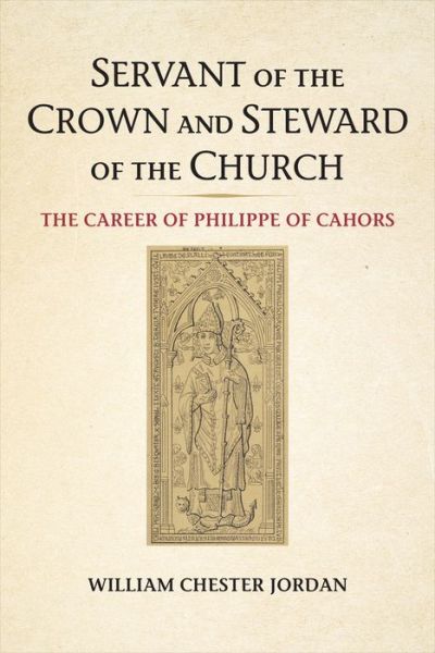 Servant of the Crown and Steward of the Church: The Career of Philippe of Cahors - Medieval Academy Books - William Chester Jordan - Books - University of Toronto Press - 9781487524616 - November 19, 2019