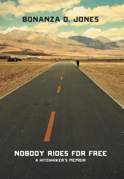 Cover for Bonanza D Jones · Nobody Rides for Free: a Hitchhiker's Memoir (Inbunden Bok) (2014)