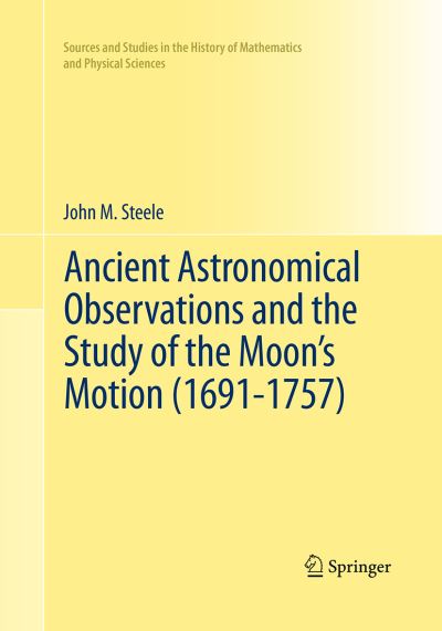 Cover for John M. Steele · Ancient Astronomical Observations and the Study of the Moon's Motion (1691-1757) - Sources and Studies in the History of Mathematics and Physical Sciences (Pocketbok) [Softcover reprint of the original 1st ed. 2012 edition] (2016)