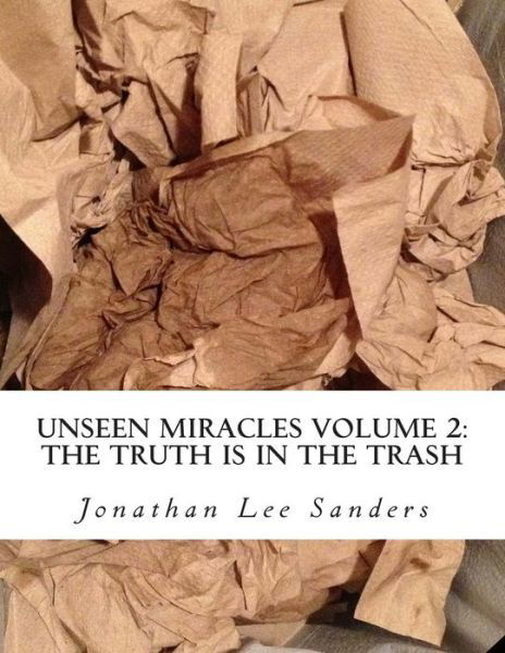 Cover for Jon Sanders · Unseen Miracles Volume 2: the Truth is in the Trash (Paperback Book) (2013)