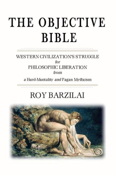 Cover for Roy Barzilai · The Objective Bible: Western Civilization's Struggle for Philosophic Liberation from a Herd-mentality and Pagan Mysticism (Paperback Book) (2014)