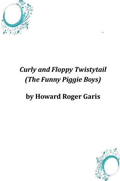 Cover for Howard Roger Garis · Curly and Floppy Twistytail (The Funny Piggie Boys) (Paperback Book) (2014)