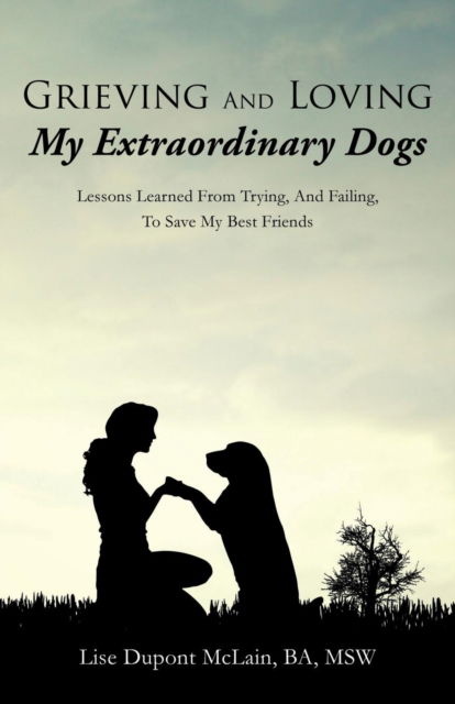 Cover for Lise DuPont McLain Ba Msw · Grieving And Loving My Extraordinary Dogs (Paperback Book) (2016)