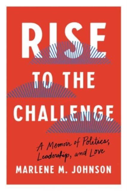 Marlene M. Johnson · Rise to the Challenge: A Memoir of Politics, Leadership, and Love (Hardcover Book) (2024)