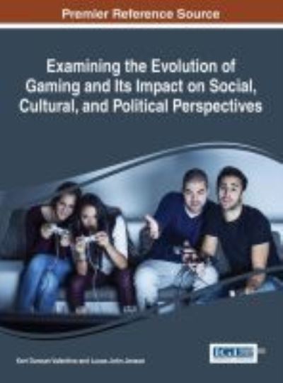 Cover for Keri Duncan Valentine · Examining the Evolution of Gaming and Its Impact on Social, Cultural, and Political Perspectives (Hardcover Book) (2016)